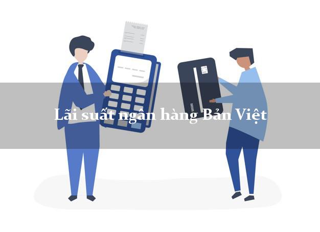 Lãi suất ngân hàng Bản Việt