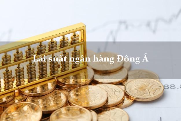 Lãi suất ngân hàng Đông Á