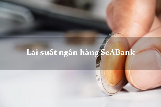 Lãi suất ngân hàng SeABank