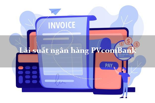 Lãi suất ngân hàng PVcomBank