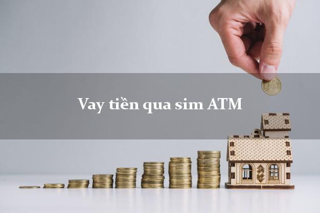 Vay tiền qua sim ATM Online