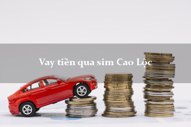 Vay tiền qua sim Cao Lộc Lạng Sơn