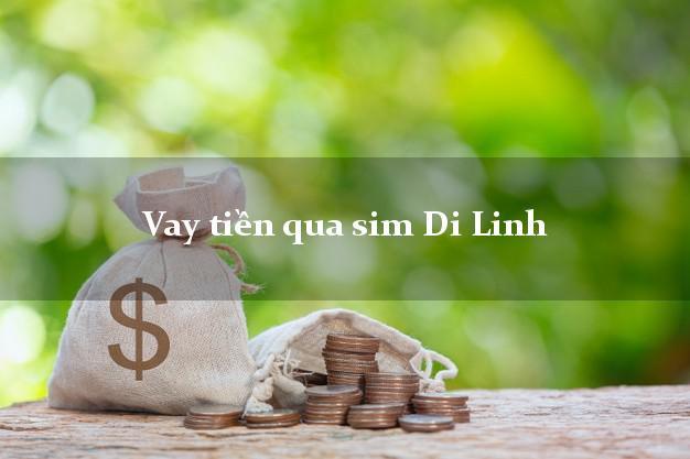 Vay tiền qua sim Di Linh Lâm Đồng