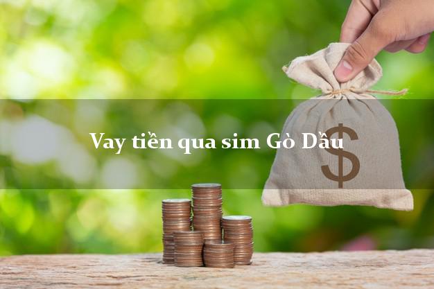 Vay tiền qua sim Gò Dầu Tây Ninh