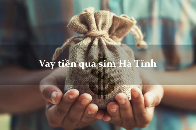 Vay tiền qua sim Hà Tĩnh