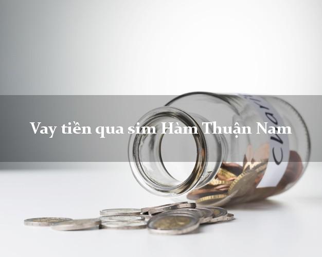 Vay tiền qua sim Hàm Thuận Nam Bình Thuận