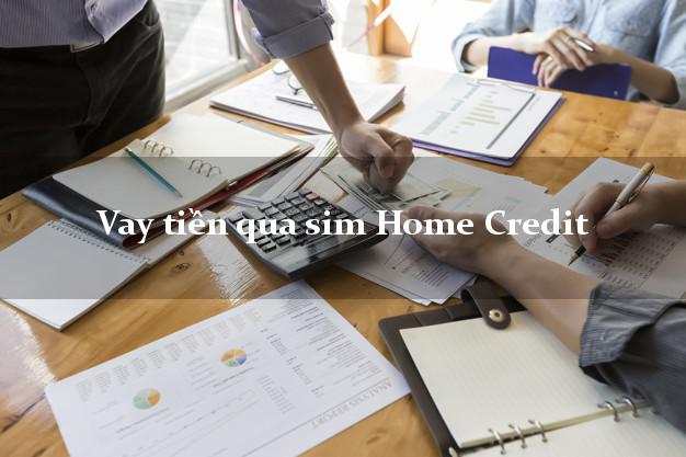 Vay tiền qua sim Home Credit Online