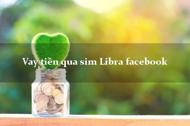 Vay tiền qua sim Libra facebook Online