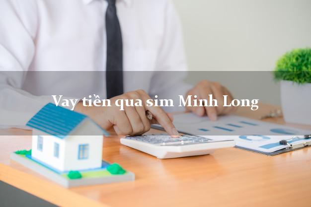Vay tiền qua sim Minh Long Quảng Ngãi
