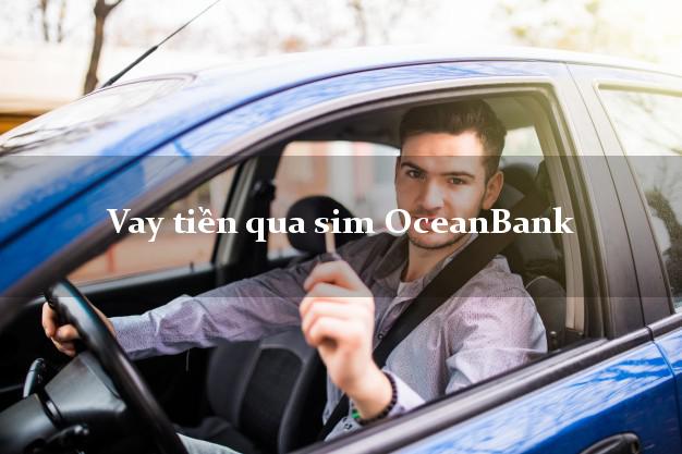 Vay tiền qua sim OceanBank Mới nhất