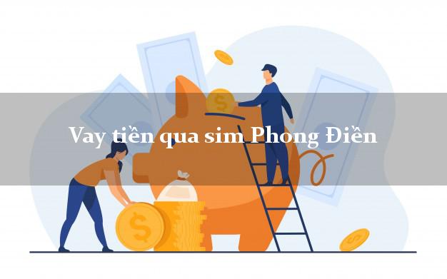 Vay tiền qua sim Phong Điền Thừa Thiên Huế
