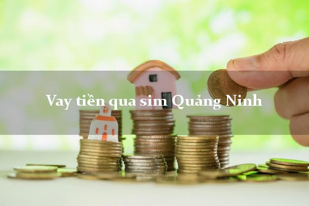 Vay tiền qua sim Quảng Ninh