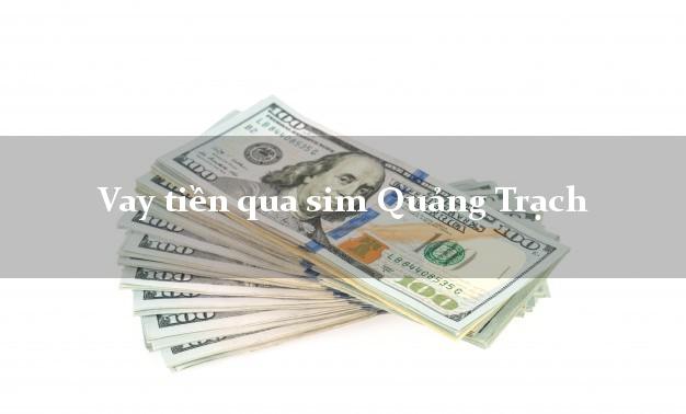 Vay tiền qua sim Quảng Trạch Quảng Bình