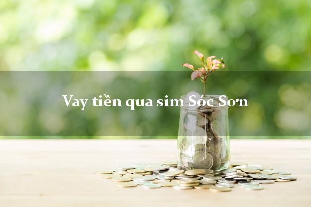 Vay tiền qua sim Sóc Sơn Hà Nội