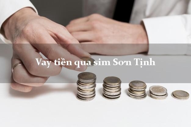 Vay tiền qua sim Sơn Tịnh Quảng Ngãi