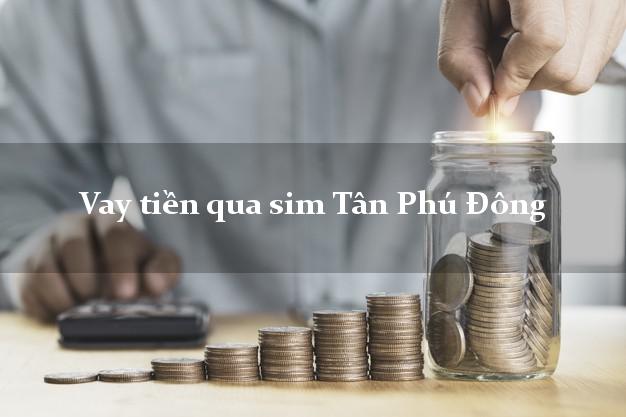 Vay tiền qua sim Tân Phú Đông Tiền Giang