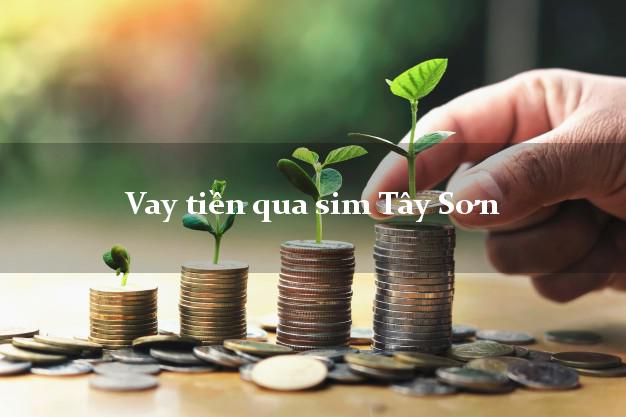 Vay tiền qua sim Tây Sơn Bình Định