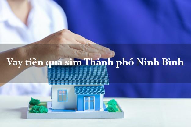 Vay tiền qua sim Thành phố Ninh Bình