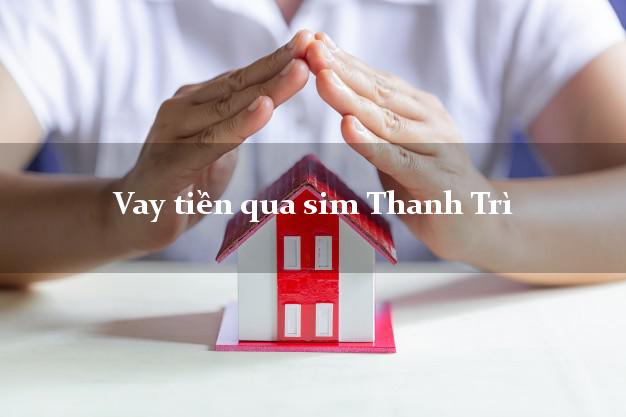 Vay tiền qua sim Thanh Trì Hà Nội