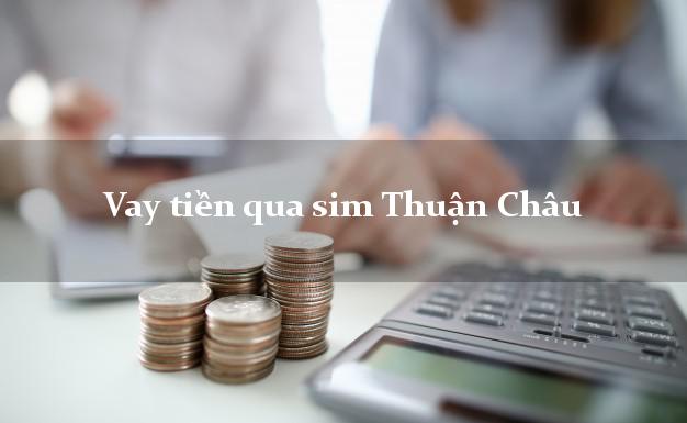 Vay tiền qua sim Thuận Châu Sơn La