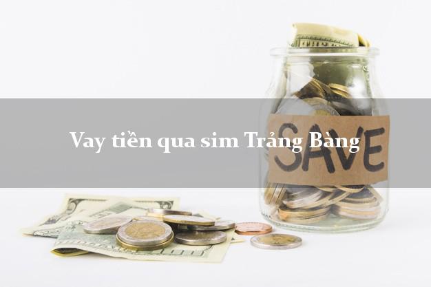 Vay tiền qua sim Trảng Bàng Tây Ninh
