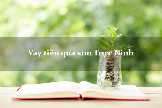 Vay tiền qua sim Trực Ninh Nam Định