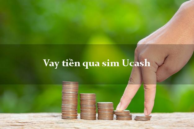Vay tiền qua sim Ucash Online