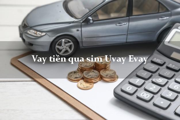 Vay tiền qua sim Uvay Evay Online