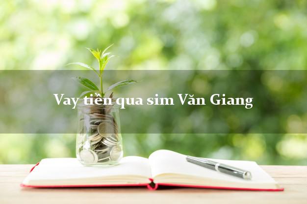 Vay tiền qua sim Văn Giang Hưng Yên