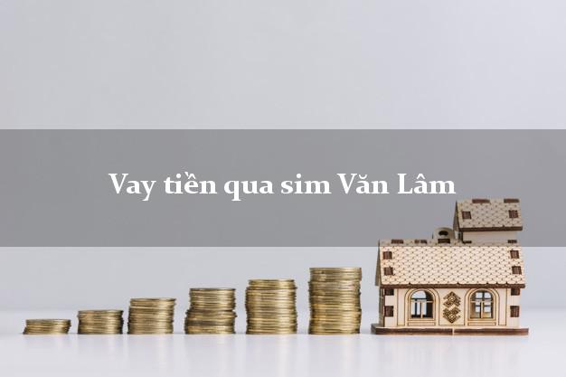 Vay tiền qua sim Văn Lâm Hưng Yên