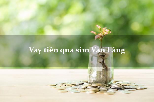Vay tiền qua sim Văn Lãng Lạng Sơn