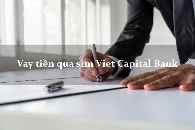 Vay tiền qua sim Viet Capital Bank Mới nhất